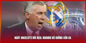 Ngày Ancelotti Rời Real Madrid Đã Không Còn Xa