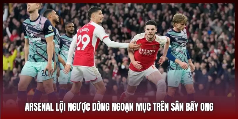 Arsenal lội ngược dòng ngoạn mục trên sân Bầy Ong