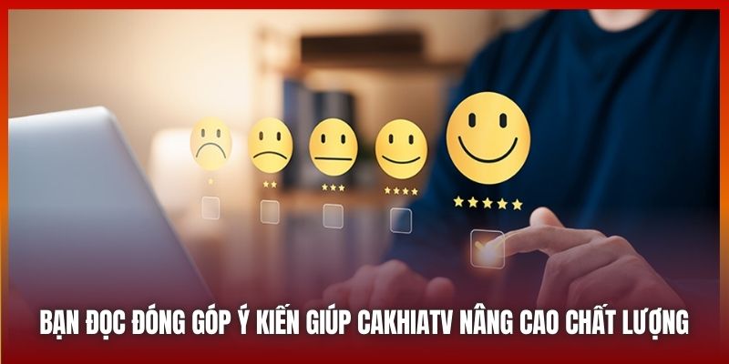 Bạn đọc đóng góp ý kiến giúp CAKHIATV nâng cao chất lượng