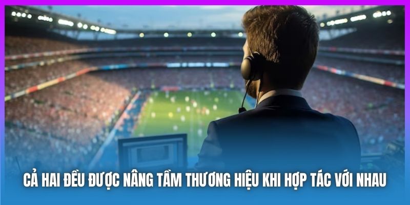 Cả hai đều được nâng tầm thương hiệu khi hợp tác với nhau