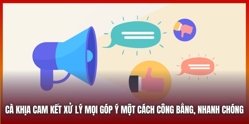 Cà Khịa cam kết xử lý mọi góp ý một cách công bằng, nhanh chóng