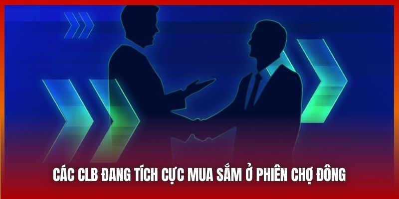 Các CLB đang tích cực mua sắm ở phiên chợ đông