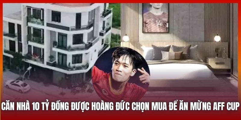 Căn nhà 10 tỷ đồng được Hoàng Đức chọn mua để ăn mừng AFF Cup