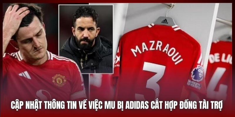 Cập nhật thông tin về việc MU bị Adidas cắt hợp đồng tài trợ 