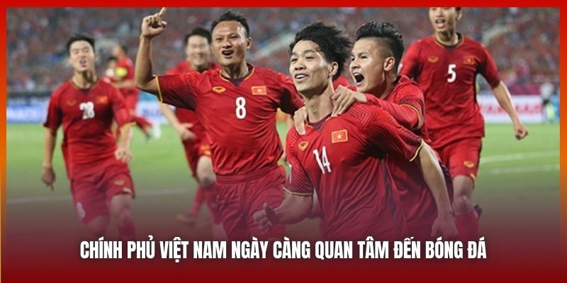 Chính phủ Việt Nam ngày càng quan tâm đến bóng đá