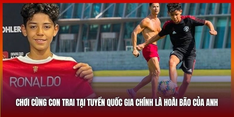 Chơi cùng con trai tại tuyển quốc gia chính là hoài bão của anh