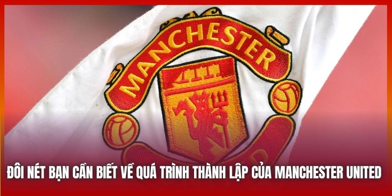 Đôi nét bạn cần biết về quá trình thành lập của Manchester United 