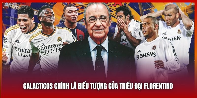 Galacticos chính là biểu tượng của triều đại Florentino