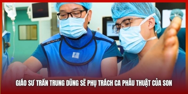 Giáo sư Trần Trung Dũng sẽ phụ trách ca phẫu thuật của Son