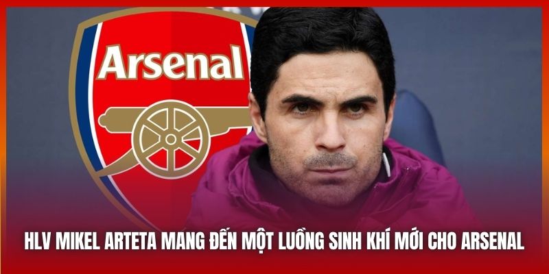 HLV Mikel Arteta mang đến một luồng sinh khí mới cho Arsenal