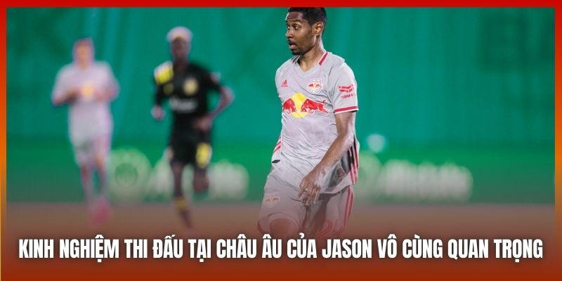 Kinh nghiệm thi đấu tại châu Âu của Jason vô cùng quan trọng