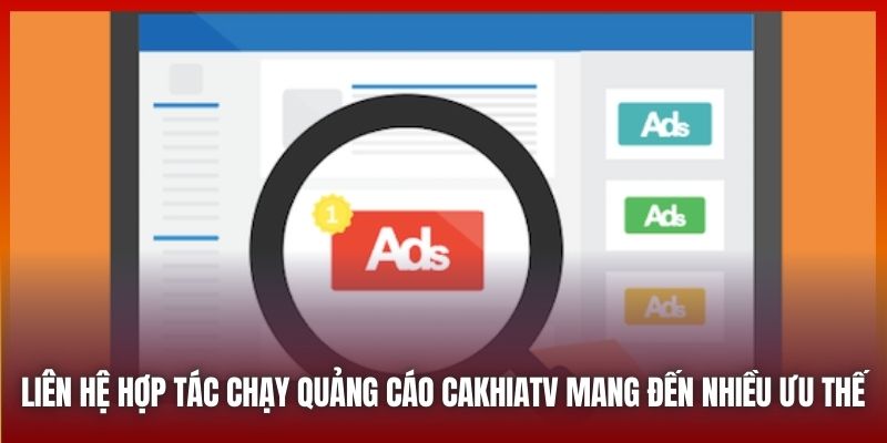 Liên hệ hợp tác chạy quảng cáo CAKHIATV mang đến nhiều ưu thế