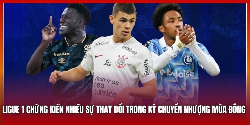 Ligue 1 chứng kiến nhiều sự thay đổi trong kỳ chuyển nhượng mùa đông 