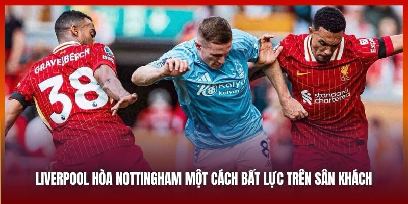 Liverpool Hòa Nottingham Một Cách Bất Lực Ngay Tại Sân Khách