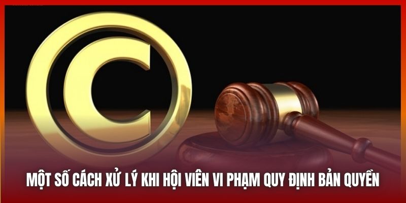 Một số cách xử lý khi hội viên vi phạm Quy định bản quyền