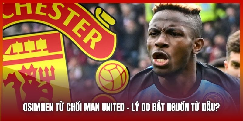 Osimhen Từ Chối Man United - Lý Do Thật Sự Bắt Nguồn Từ Đâu?