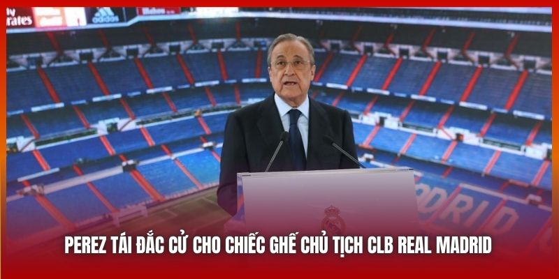 Perez Tái Đắc Cử Cho Chiếc Ghế Chủ Tịch CLB Real Madrid 2025