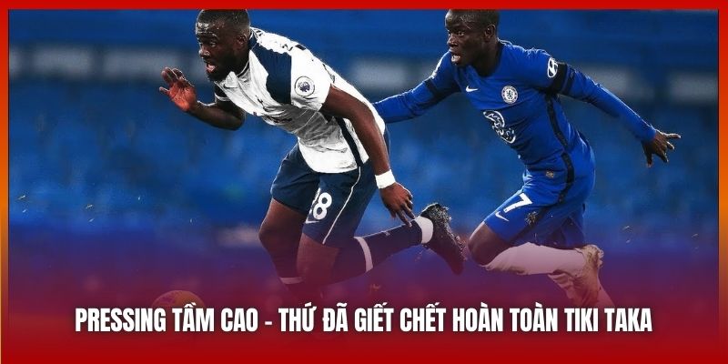 Pressing tầm cao - thứ đã giết chết hoàn toàn Tiki Taka