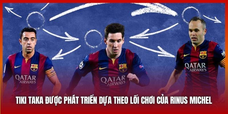 Tiki Taka được phát triển dựa theo lối chơi của Rinus Michel