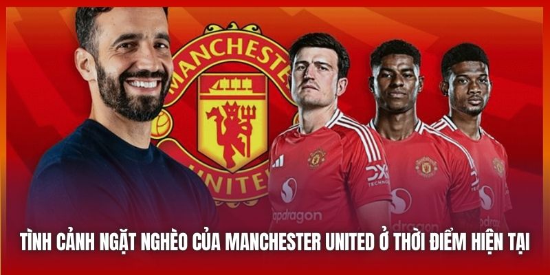 Tình cảnh ngặt nghèo của Manchester United ở thời điểm hiện tại